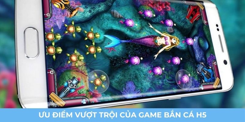 Ưu điểm vượt trội của game bắn cá H5